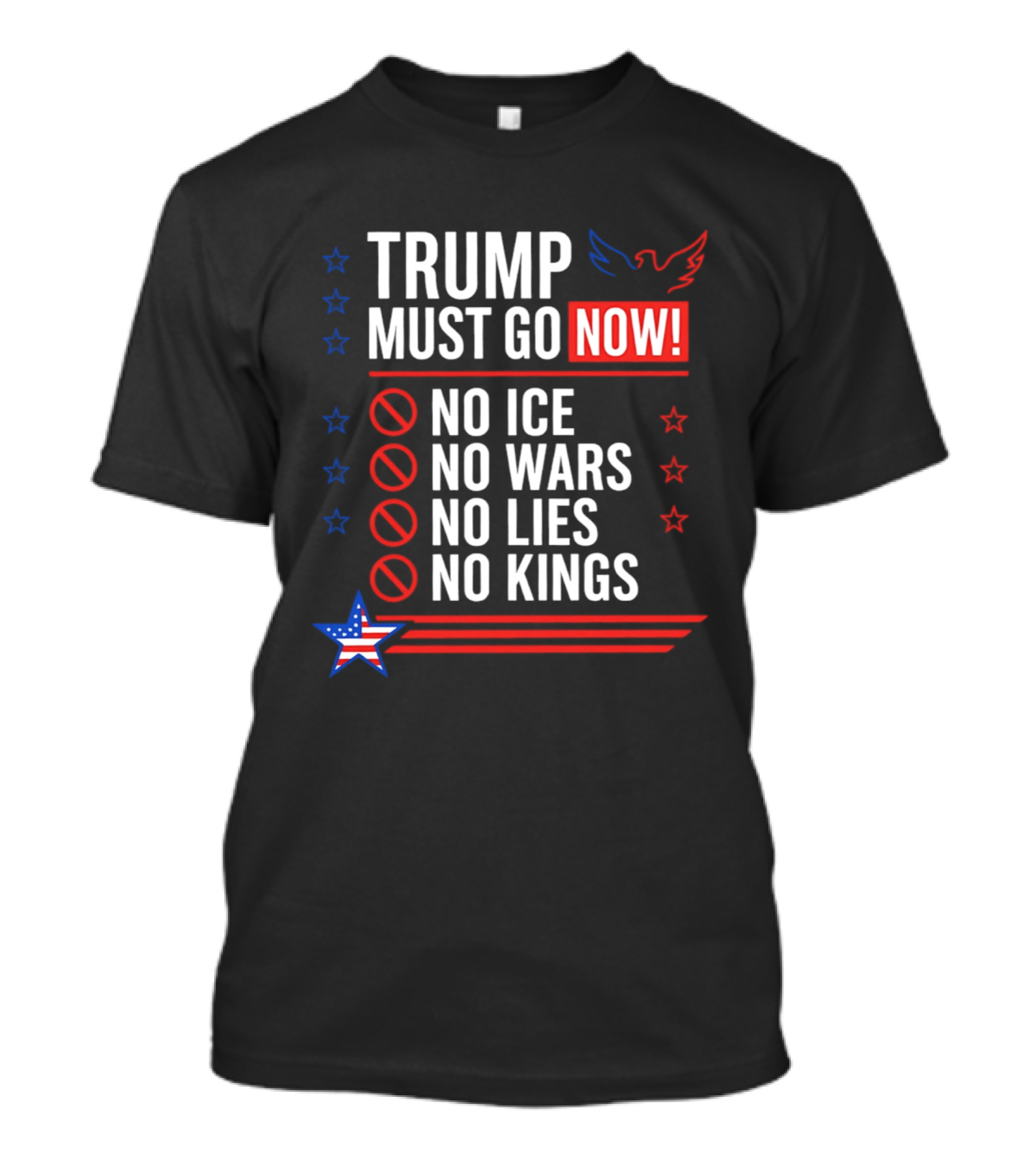 Trump Must Go Now No ICE No Wars No Lies No Kings Anti Establishment Political T-Shirt