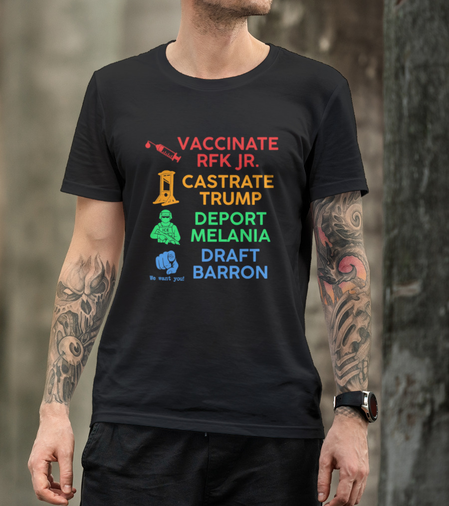 Vaccinate RFK Jr Castrate Trump Deport Melania Draft Barron T-Shirt