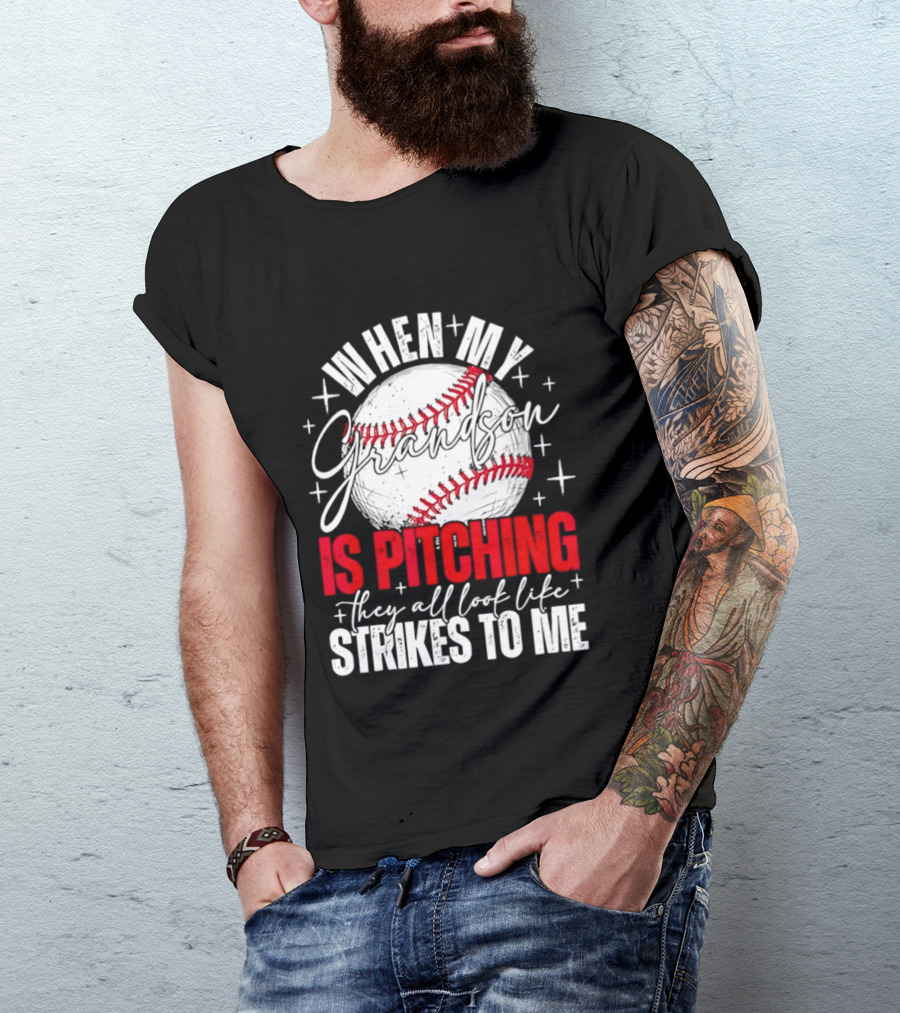 When My Grandson Is Pitching They All Look Like Strikes To Me Baseball Fan T-Shirt
