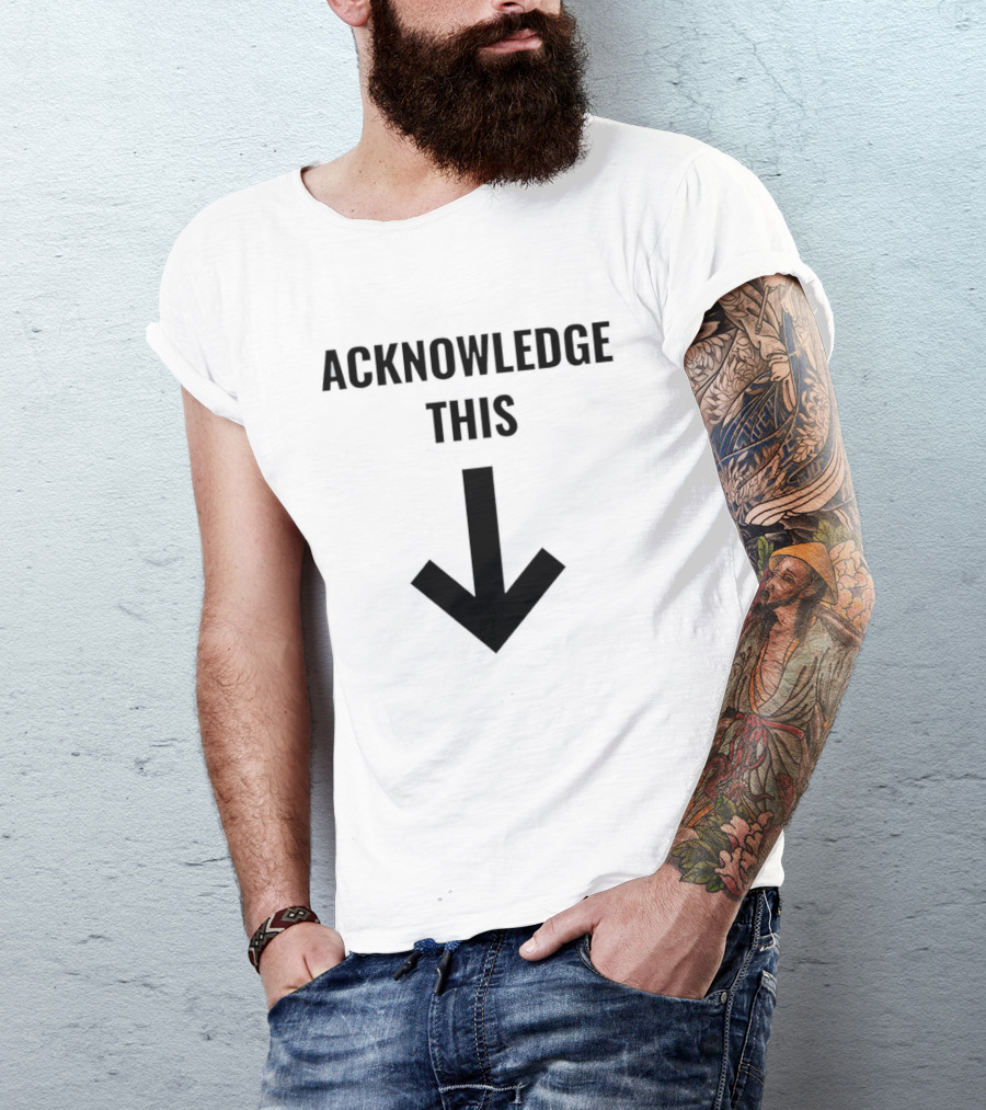 Acknowledge This Downward Arrow T-Shirt