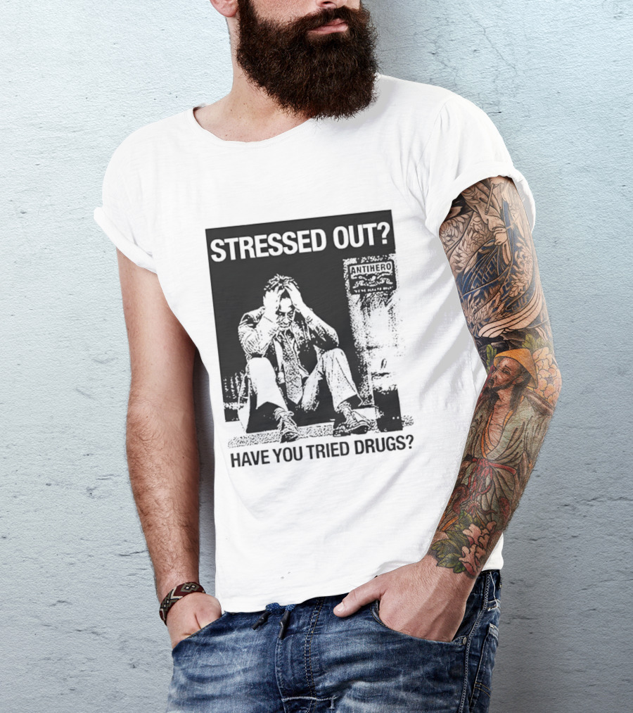 Stressed Out Anti Hero Have You Tried Drugs T-Shirt