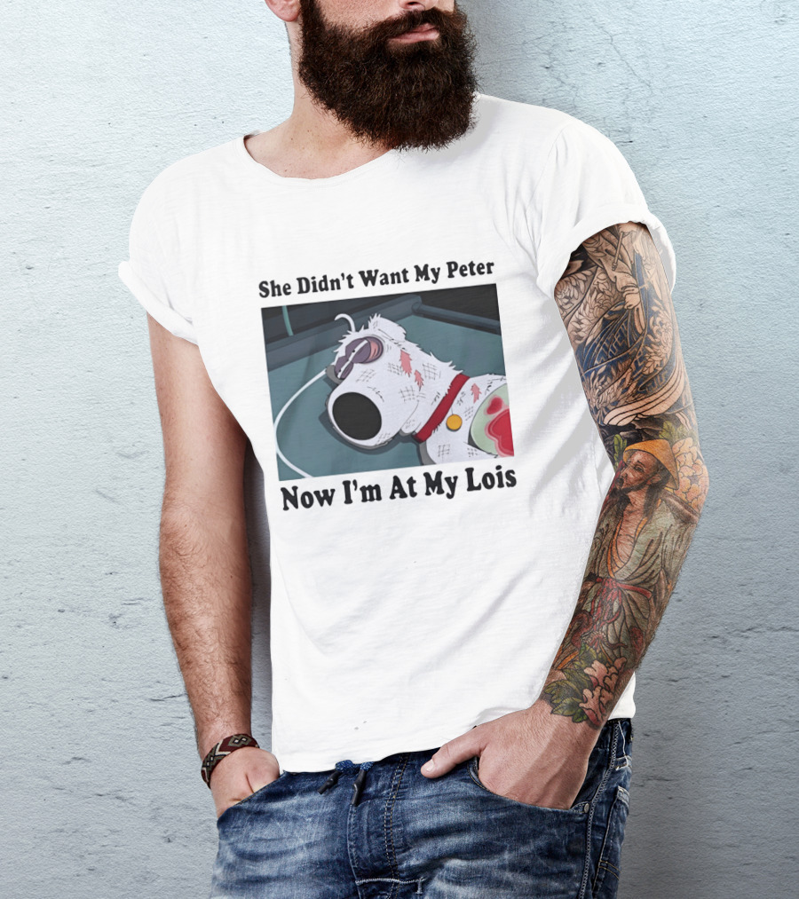 Bryan Griffin Didn't Want My Peter Now I'm At My Lois T-Shirt