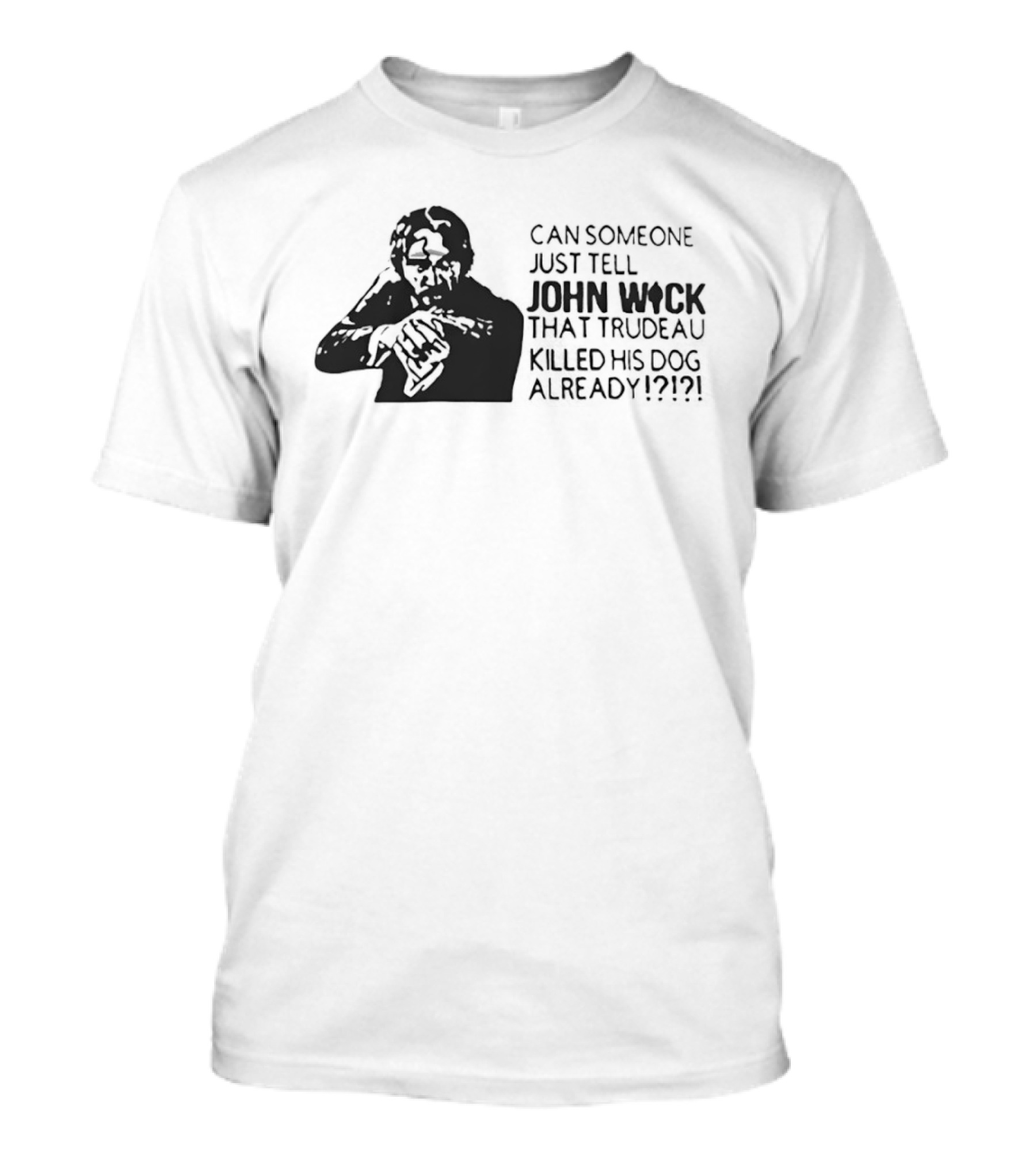 John Wick Trudeau Killed His Dog AlreadyTell T-Shirt