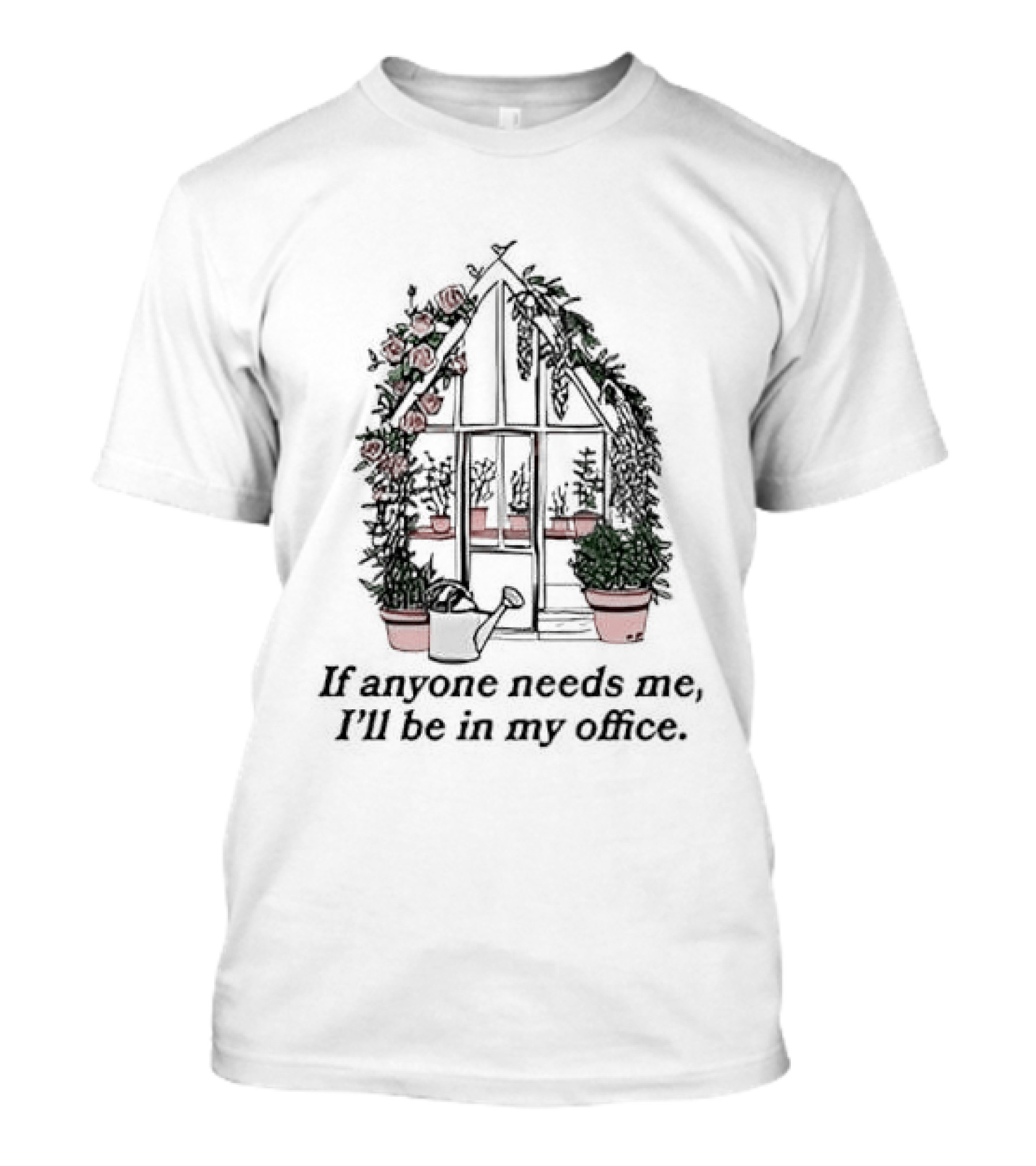If Anyone Needs Me I'll Be In My Office Greenhouse With Potted Plants T-Shirt