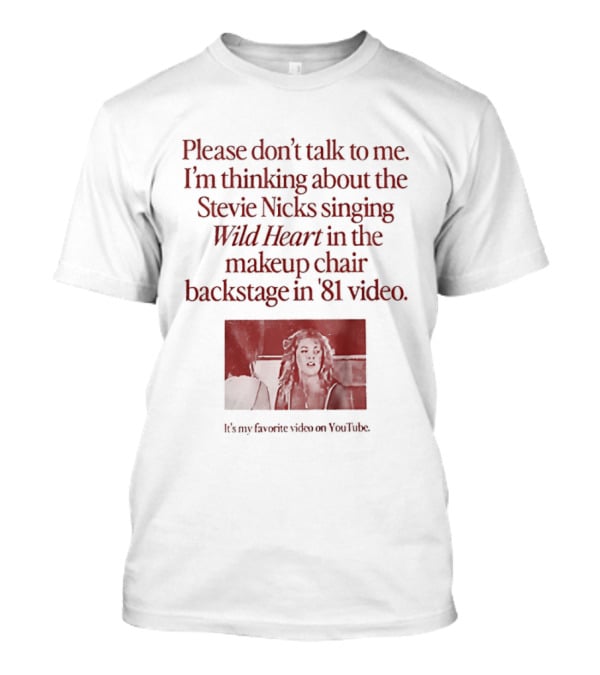 Please Don't Talk To Me I'm Thinking About Stevie Nicks Singing Wild Heart Makeup Chair Backstage '81 Video T-Shirt