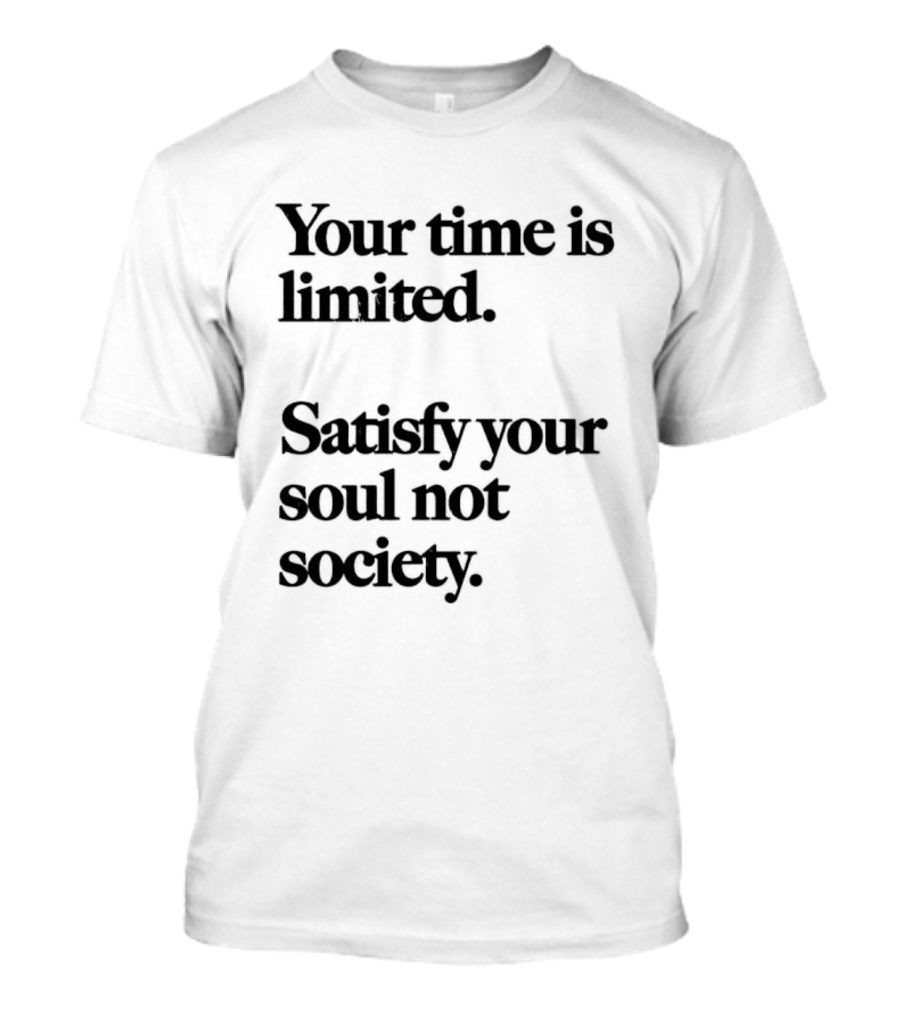 Your Time Is Limited Satisfy Your Soul Not Society Philosophy T-Shirt