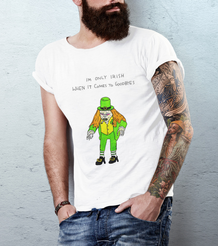I'm Only Irish When It Comes To Goodbyes Creepy Leprechaun T-Shirt