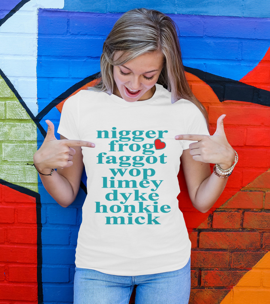 Nigge Frog Faggo Wop Limey Dyke Honkie Mick T-Shirt