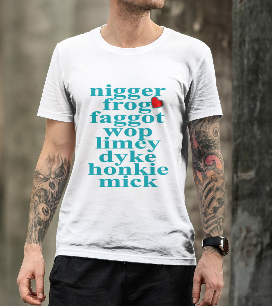 Nigge Frog Faggo Wop Limey Dyke Honkie Mick T-Shirt