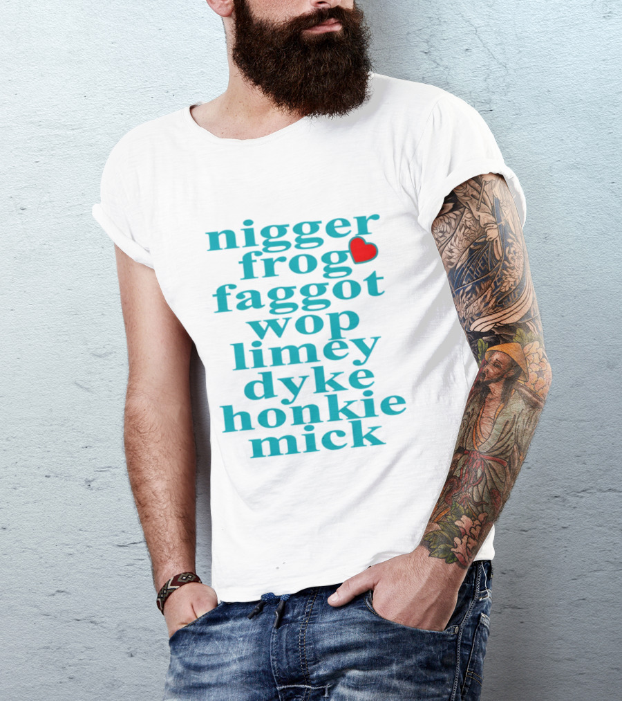 Nigge Frog Faggo Wop Limey Dyke Honkie Mick T-Shirt