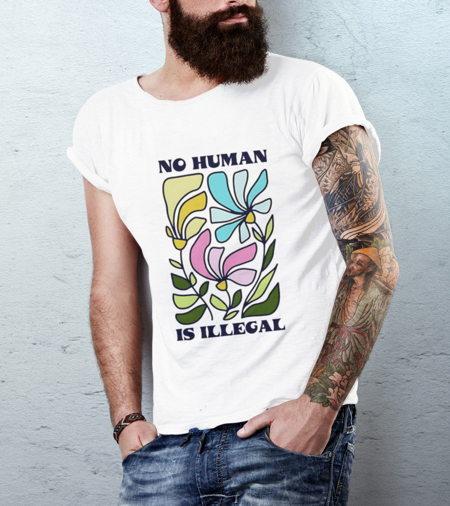 No Human Is Illegal Colorful Flowers Positive Message T-Shirt