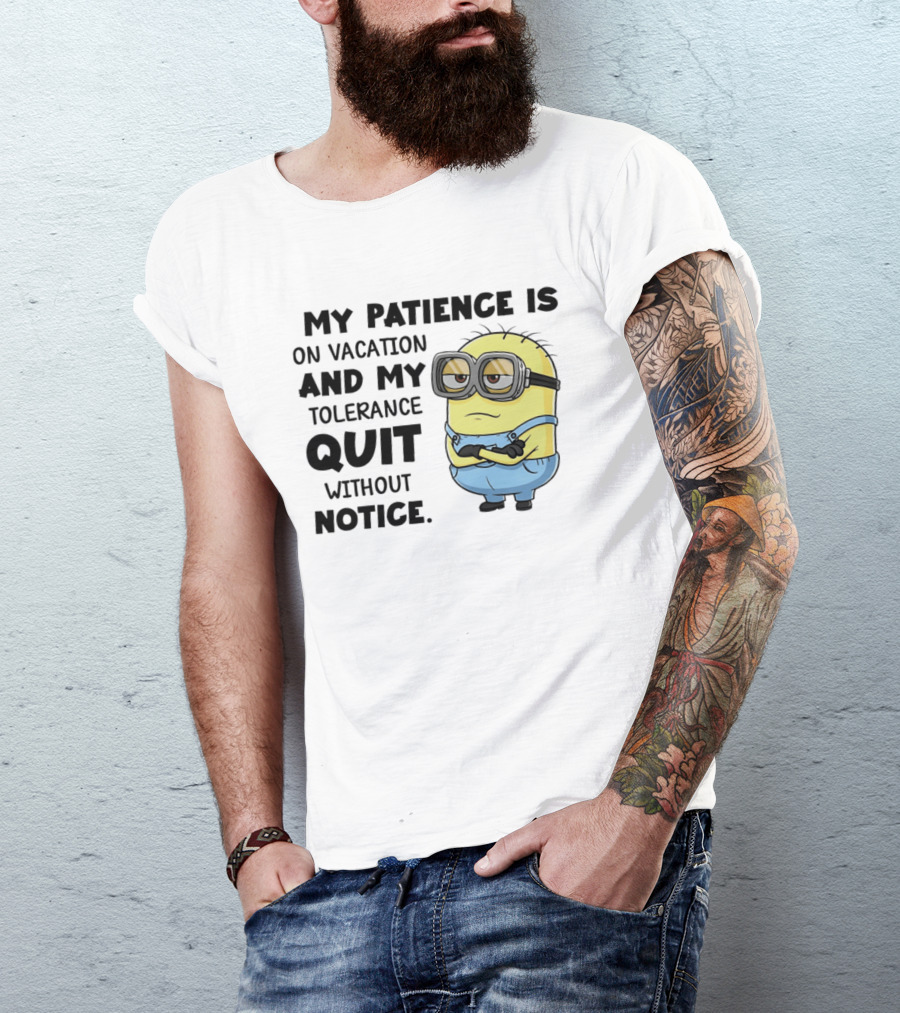 Minion My Patience Is On Vacation And My Tolerance Quit Without Notice T-Shirt