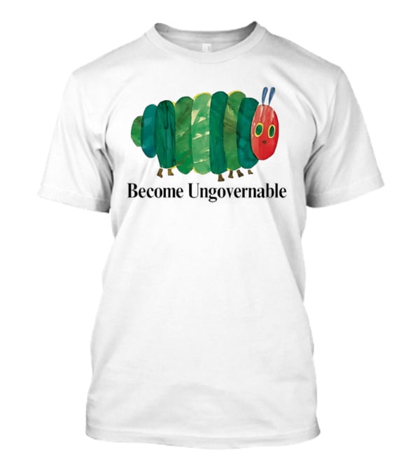 The Very Hungry Caterpillar Become Ungovernable T-Shirt