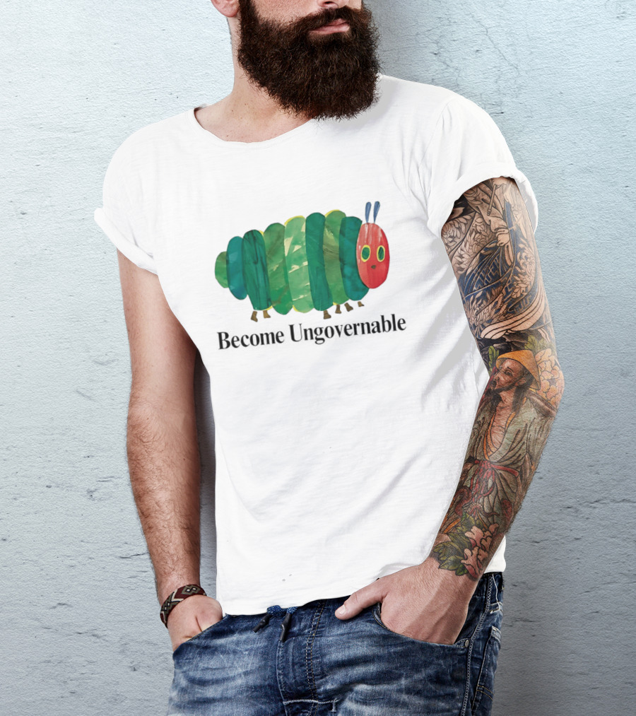 The Very Hungry Caterpillar Become Ungovernable T-Shirt