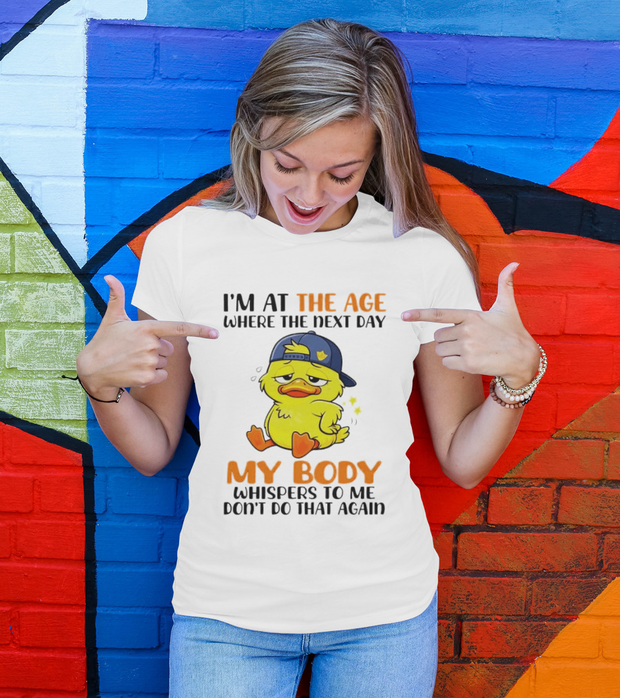 I'm At The Age My Body Whispers To Me Don't Do That Again Duck T-Shirt