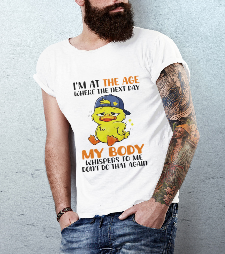 I'm At The Age My Body Whispers To Me Don't Do That Again Duck T-Shirt