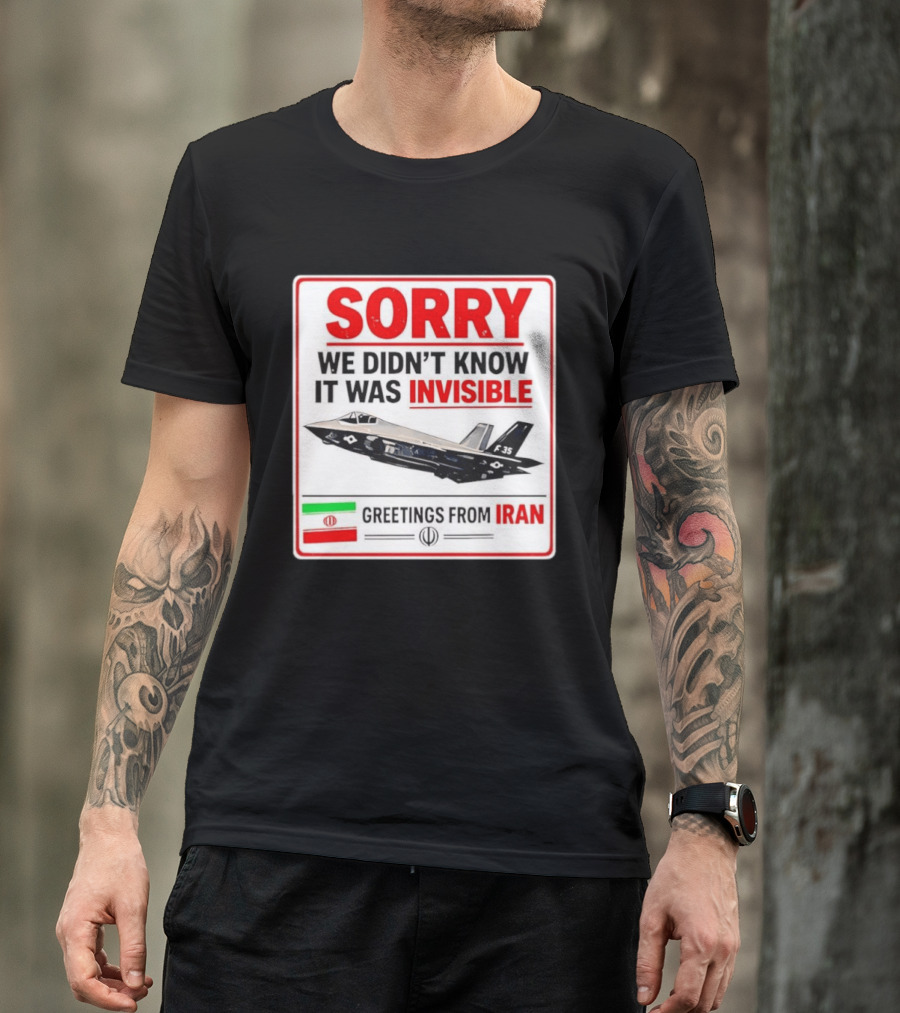 Sorry We Didn't Know It Was Invisible F 35 Fighter Jet Greetings From Iran T-Shirt