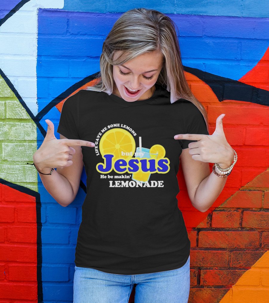 Life Gave Me Some Lemons But My Jesus He Be Makin' Lemonade T-Shirt