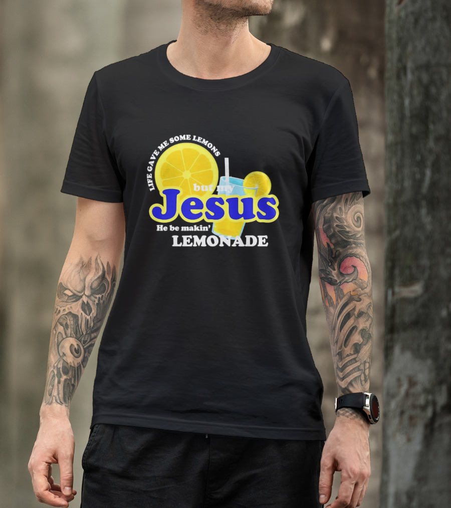 Life Gave Me Some Lemons But My Jesus He Be Makin' Lemonade T-Shirt