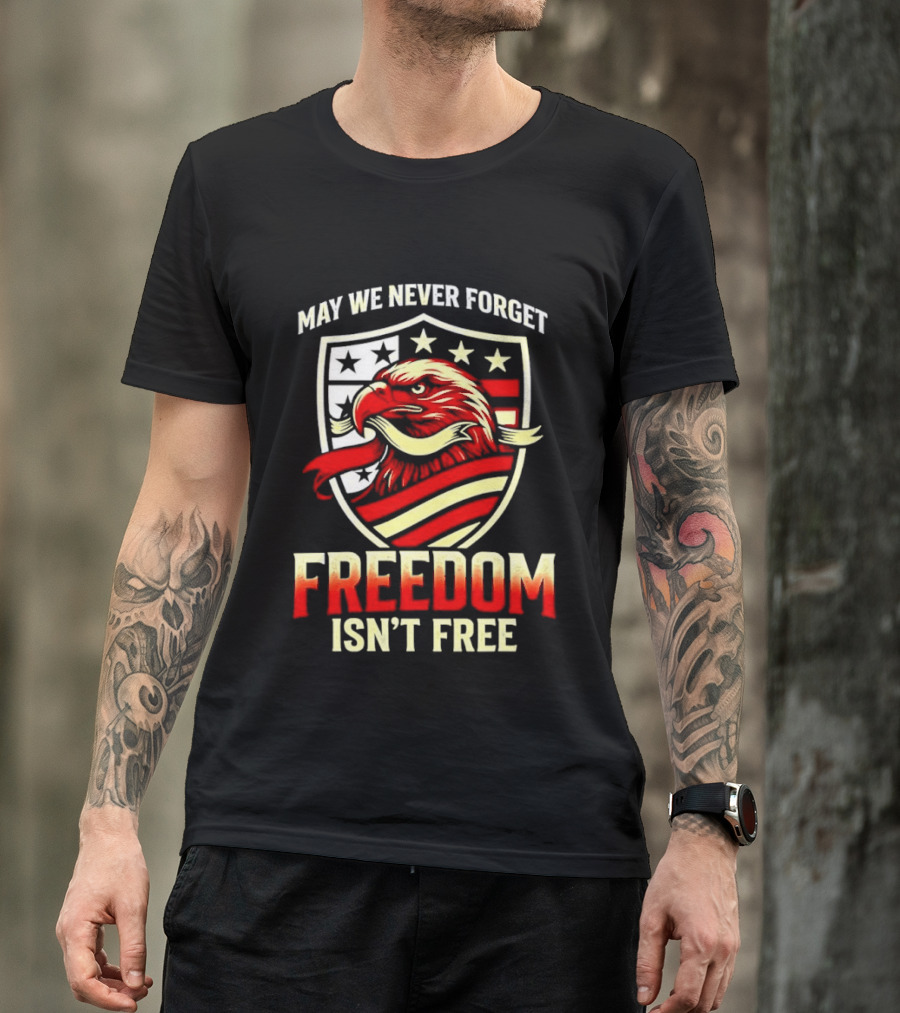 May We Never Forget Freedom Isn't Free Eagle American Shield T-Shirt