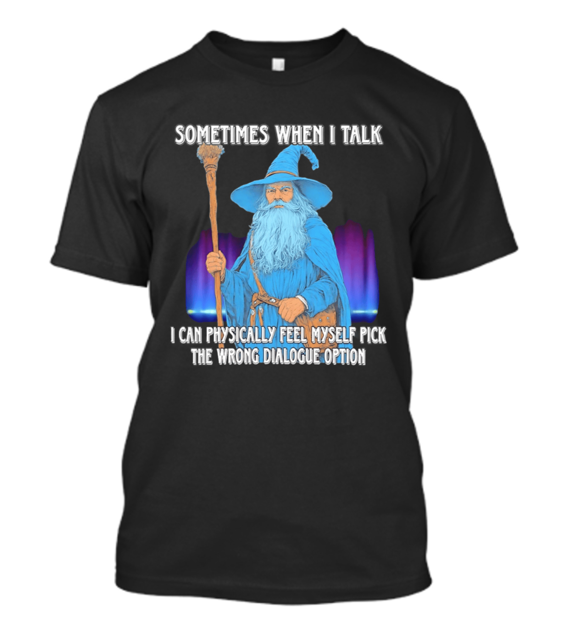 Sometimes When I Talk I Can Physically Feel Myself Pick The Wrong Dialogue Option Wizard T-Shirt