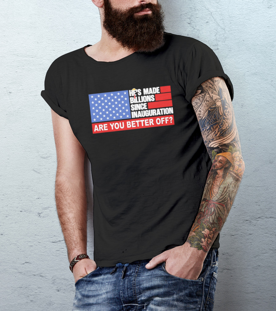 He's Made Billions Since Inauguration Are You Better Off American Flag T-Shirt