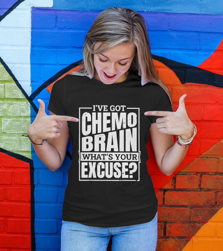 I've Got Chemo Brain What's Your Excuse Awareness Phrase T-Shirt