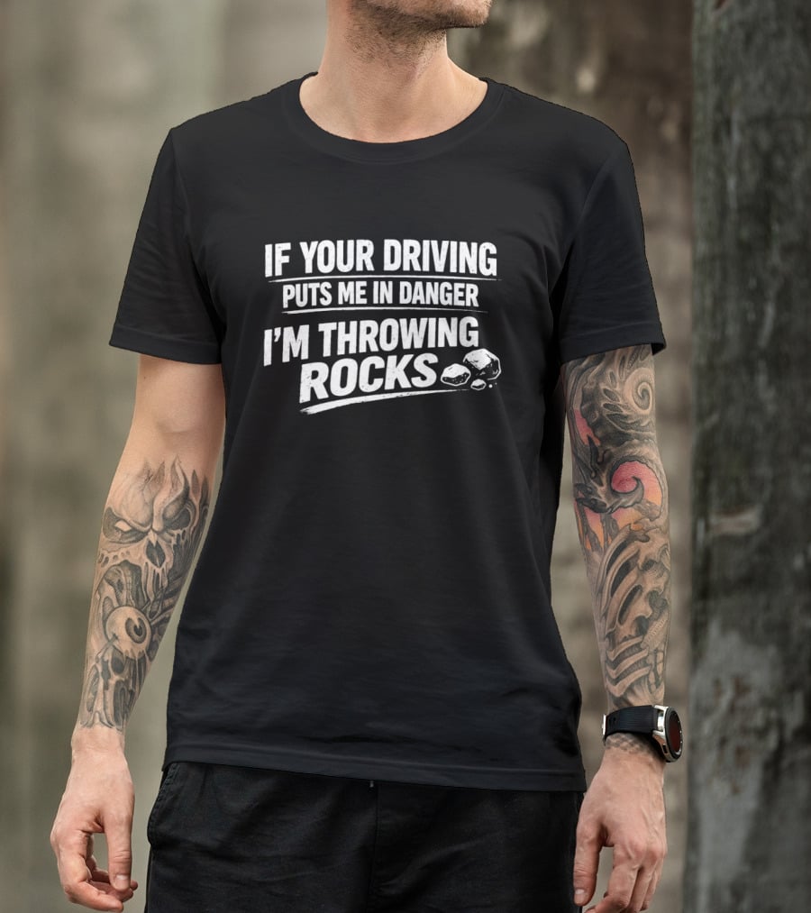 If Your Driving Puts Me In Danger I'm Throwing Rocks Humor Warning T-Shirt