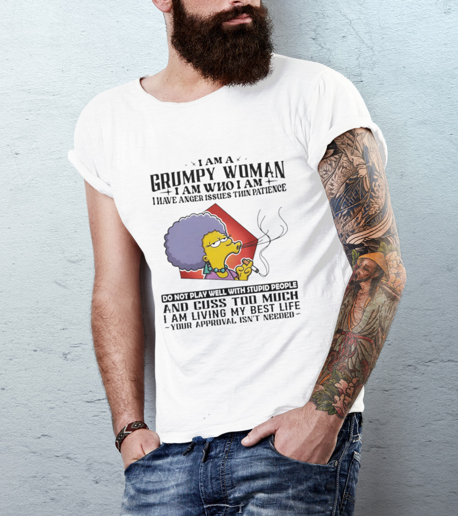 I Am A Grumpy Woman I Have Anger Issues I Do Not Play Well With Stupid People Your Approval Isn't Needed T-Shirt