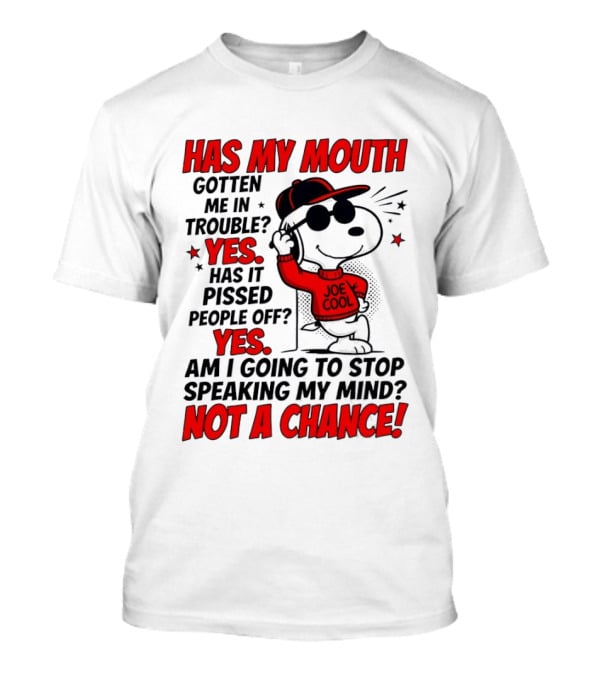 Has My Mouth Gotten Me In Trouble Yes Has It Pissed People Off Yes Am I Going To Stop Speaking My Mind Not A Chance Joe Cool Snoopy T-Shirt