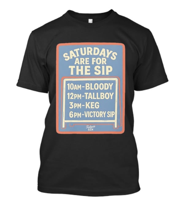 Saturdays Are For The Sip 10AM Bloody 12PM Tallboy 3PM Keg 6PM Victory Sip Tailgate SZN T-Shirt