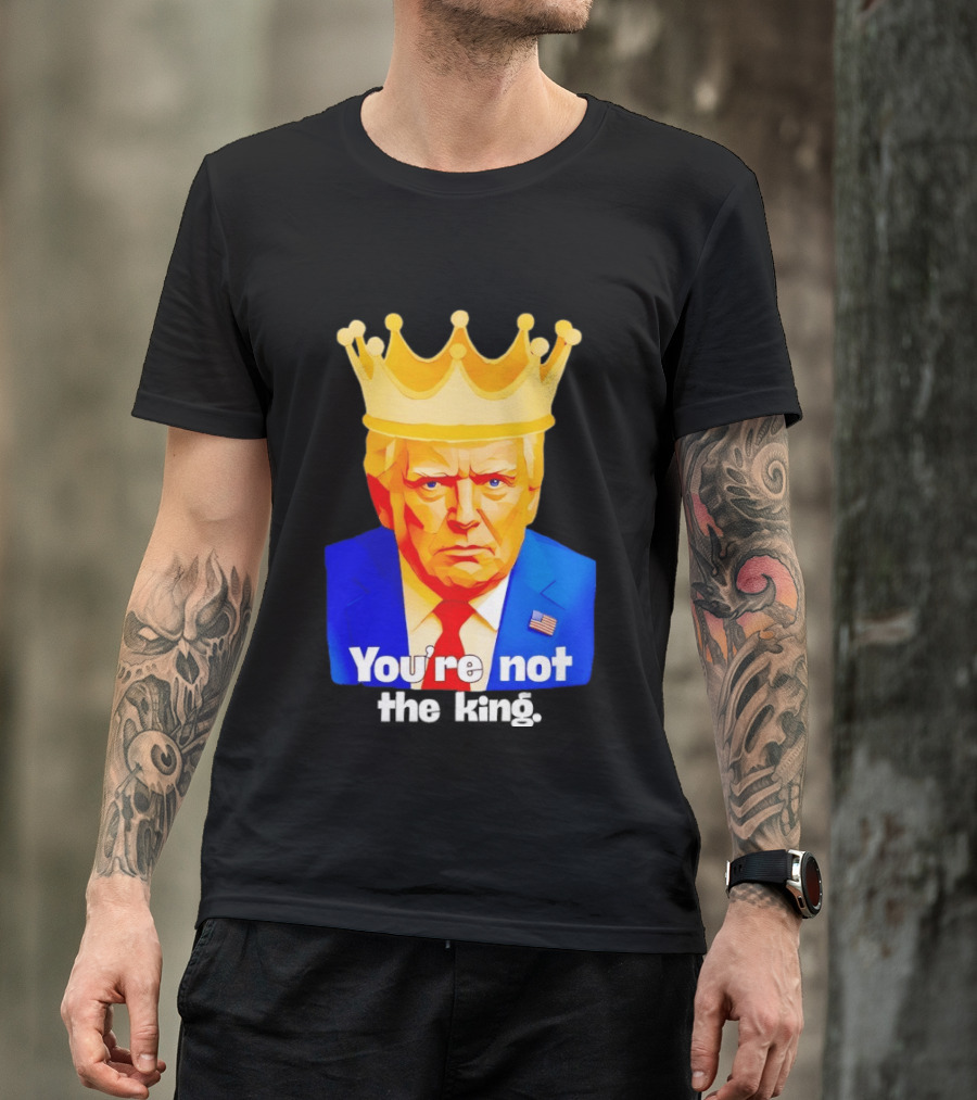 You're Not The King Crown Satire T-Shirt