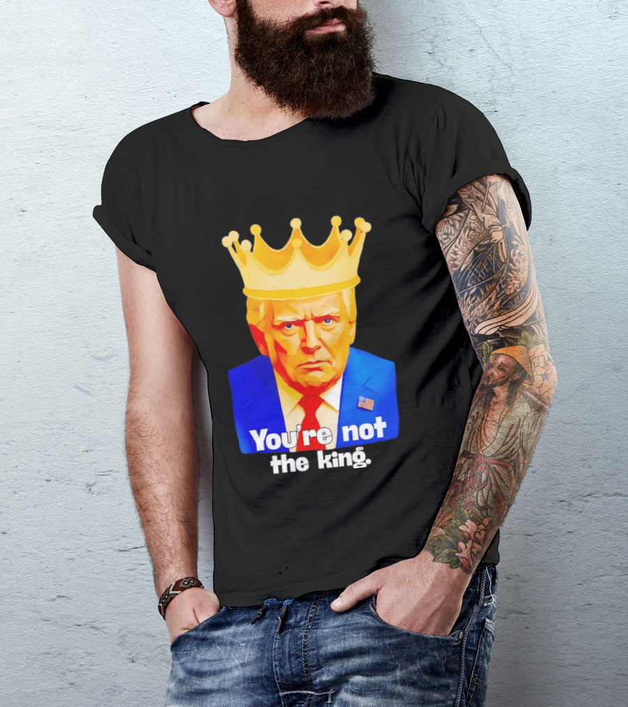You're Not The King Crown Satire T-Shirt
