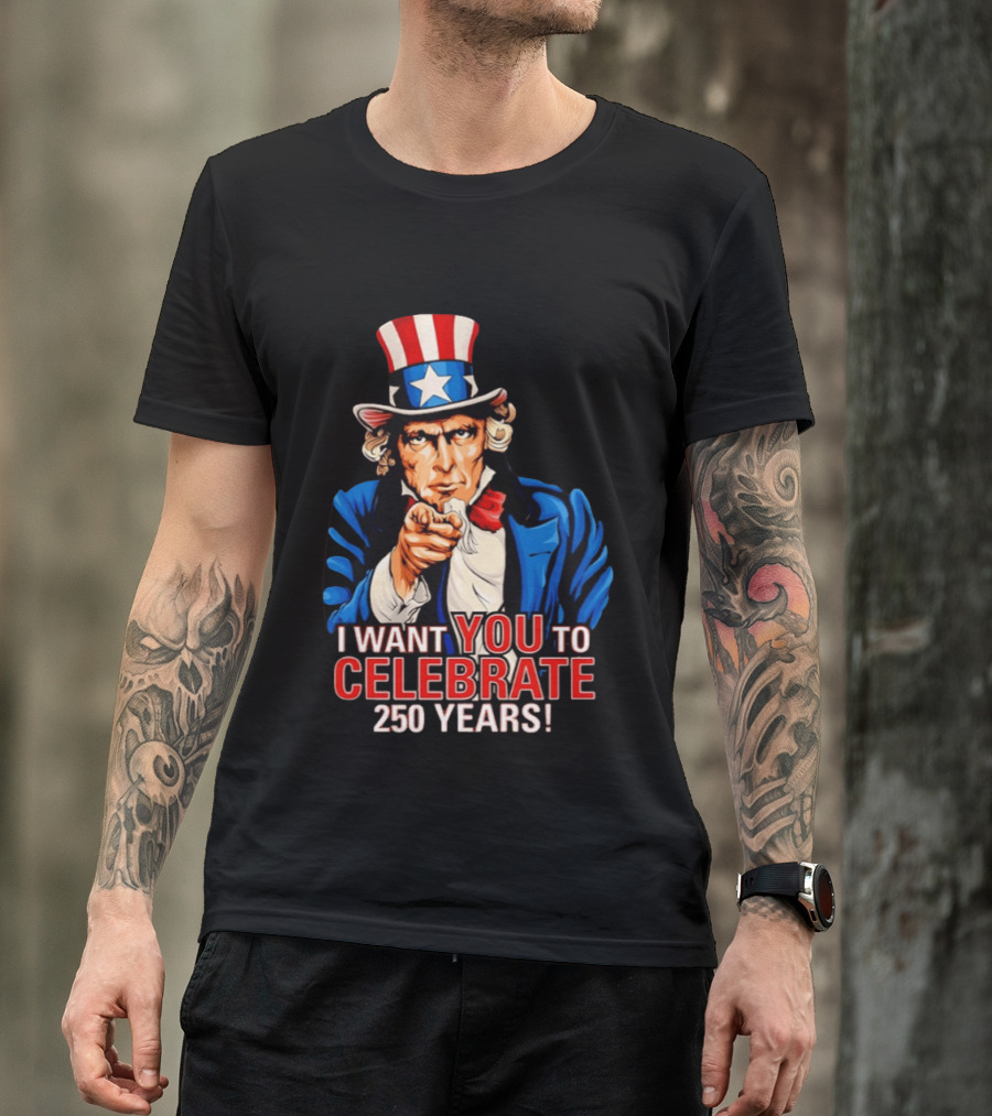 Uncle Sam I Want You To Celebrate 250 Years T-Shirt