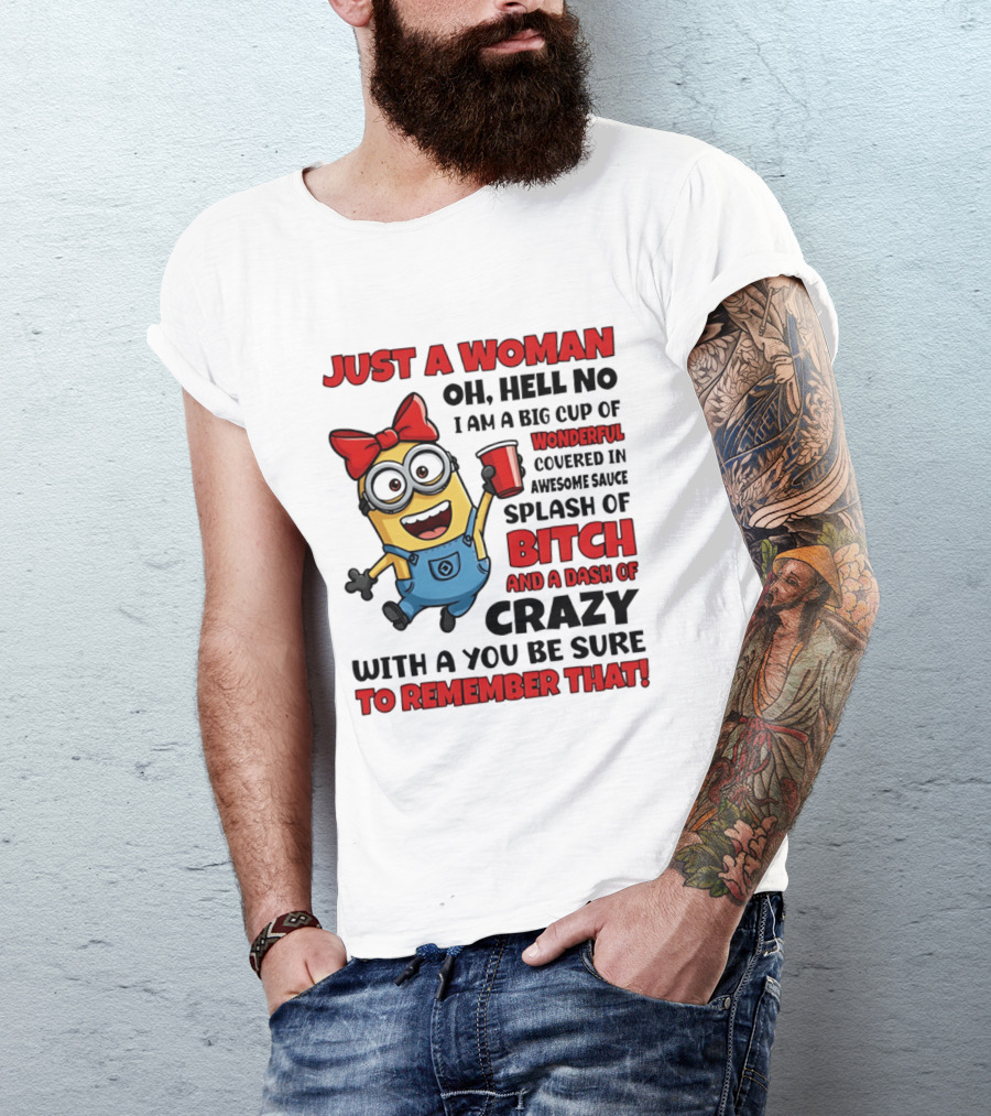 Just A Woman Oh Hell No Minion Big Cup Of Wonderful Covered In Awesome Sauce Splash Of Bitch Dash Of Crazy T-Shirt