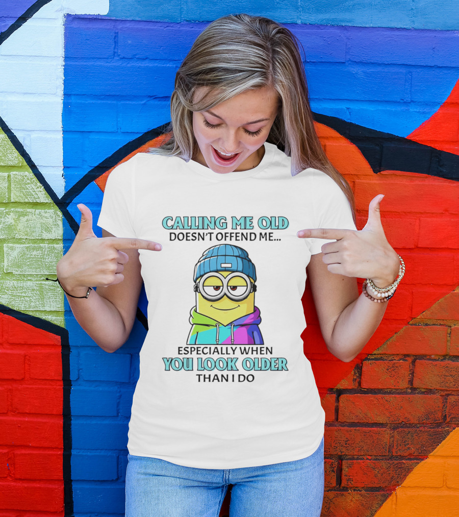 Calling Me Old Doesn't Offend Me Especially When You Look Older Than I Do Minion T-Shirt