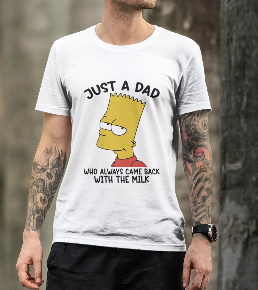 Bart Simpson Just A Dad Who Always Came Back With The Milk T-Shirt