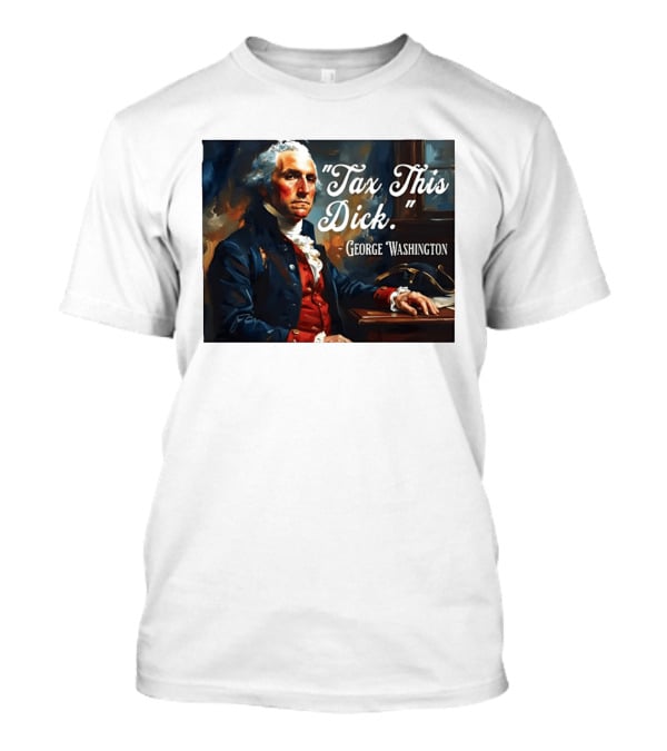 Tax This Dick George Washington T-Shirt