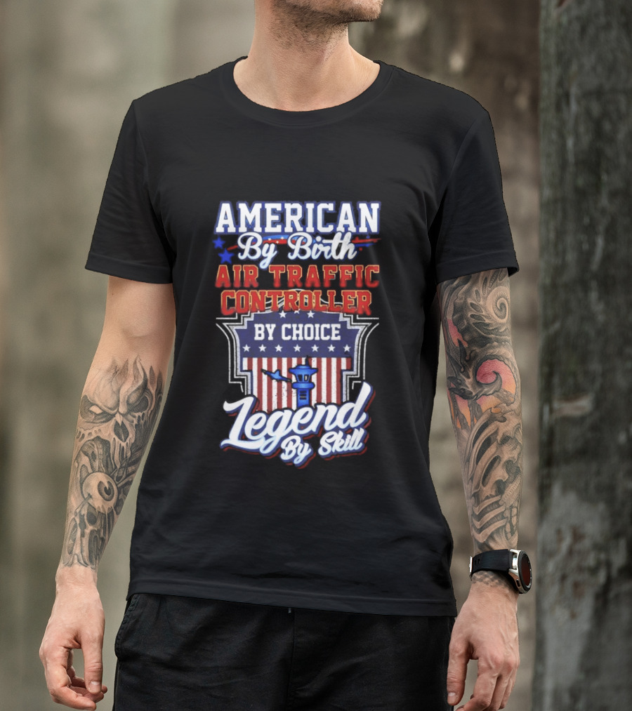 American By Birth Air Traffic Controller By Choice Legend By Skill Patriotic Pride T-Shirt
