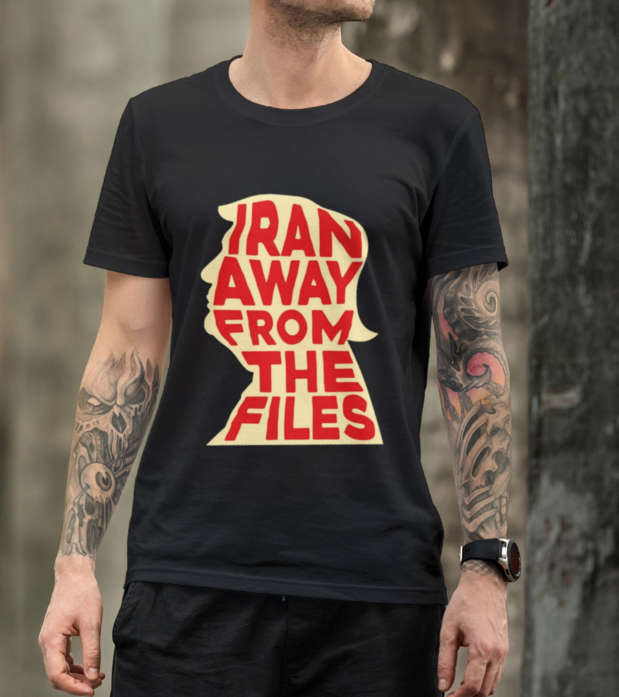 Iran Away From The Files Trump T-Shirt