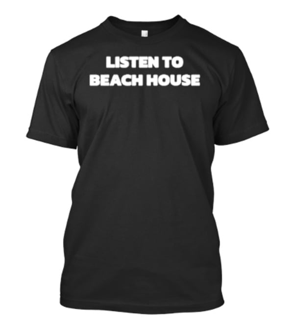 Listen To Beach House T-Shirt