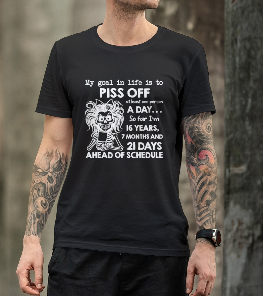 My Goal In Life Is To Piss Off One Person A Day So Far I'm 16 Years 7 Months 21 Days Ahead Skeleton T-Shirt