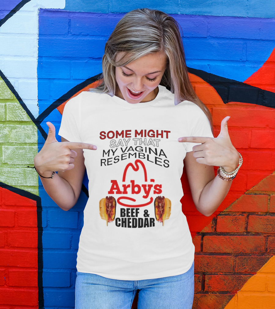 Some Might Say That My Vagina Resembles Arby's Beef And Cheddar T-Shirt