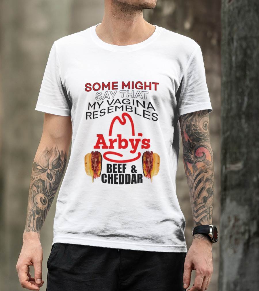 Some Might Say That My Vagina Resembles Arby's Beef And Cheddar T-Shirt