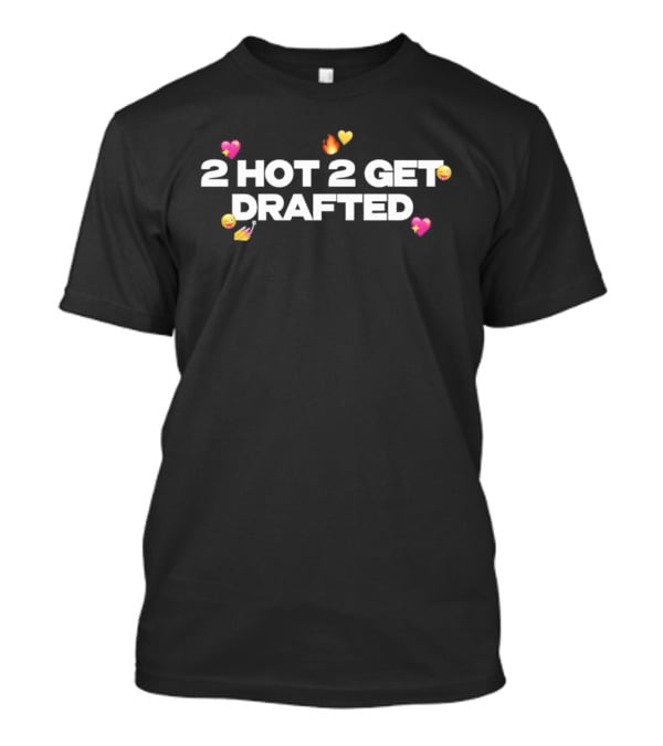 2 Hot 2 Get Drafted Fire Heart Emoji Combination T-Shirt