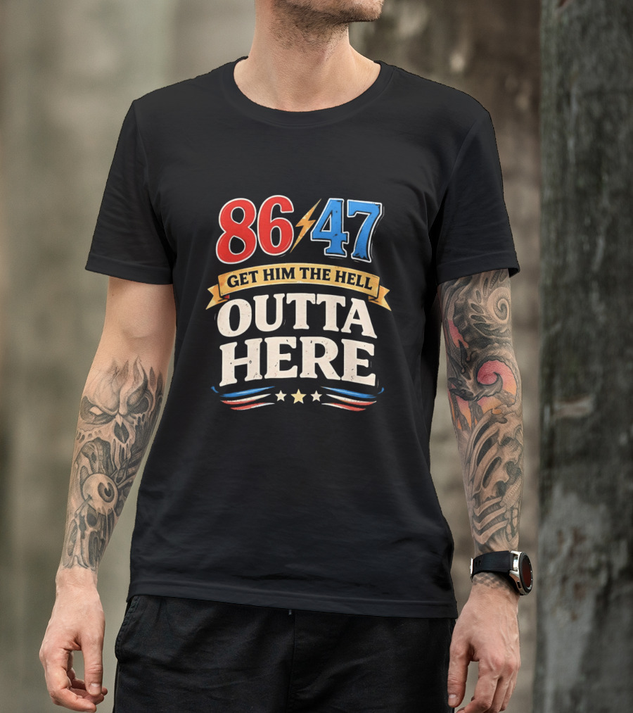 86 47 Get Him The Hell Outta Here Patriotic T-Shirt