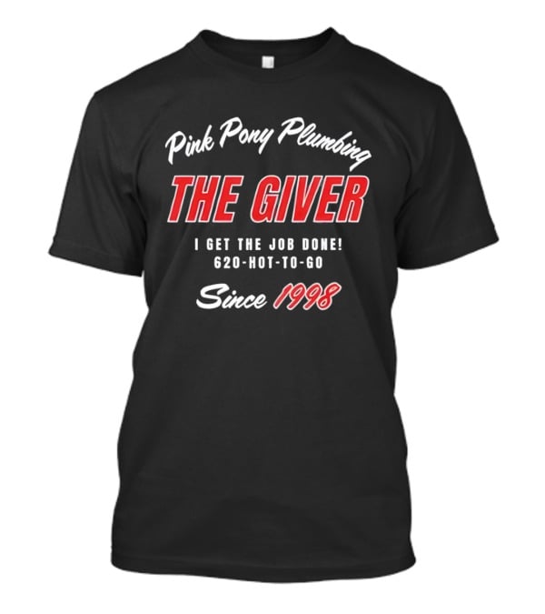 Pink Pony Plumbing The Giver I Get The Job Done 620 HOT TO GO Since 1998 T-Shirt
