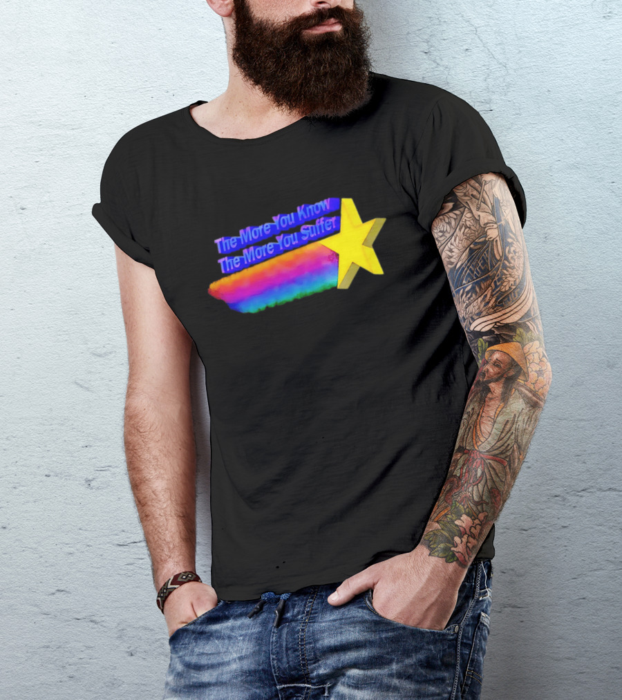 The More You Know The More You Suffer Star Rainbow T-Shirt