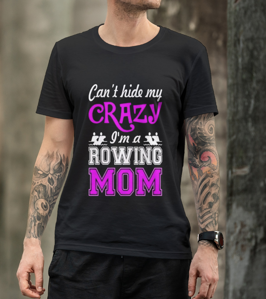 Can't Hide My Crazy I'm A Rowing Mom Enthusiast Crew Team T-Shirt