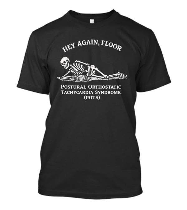 Hey Again Floor Skeleton Postural Orthostatic Tachycardia Syndrome POTS T-Shirt